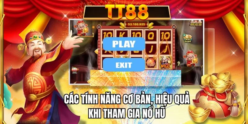 Các tính năng cơ bản, hiệu quả khi tham gia nổ hũ