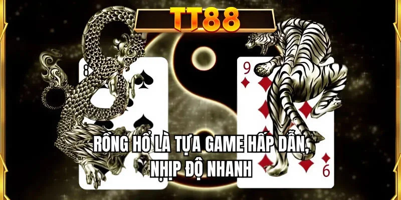 Rồng Hổ là tựa game hấp dẫn, nhịp độ nhanh