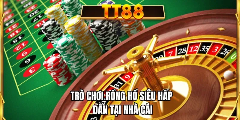 Trò chơi rồng hổ siêu hấp dẫn tại nhà cái